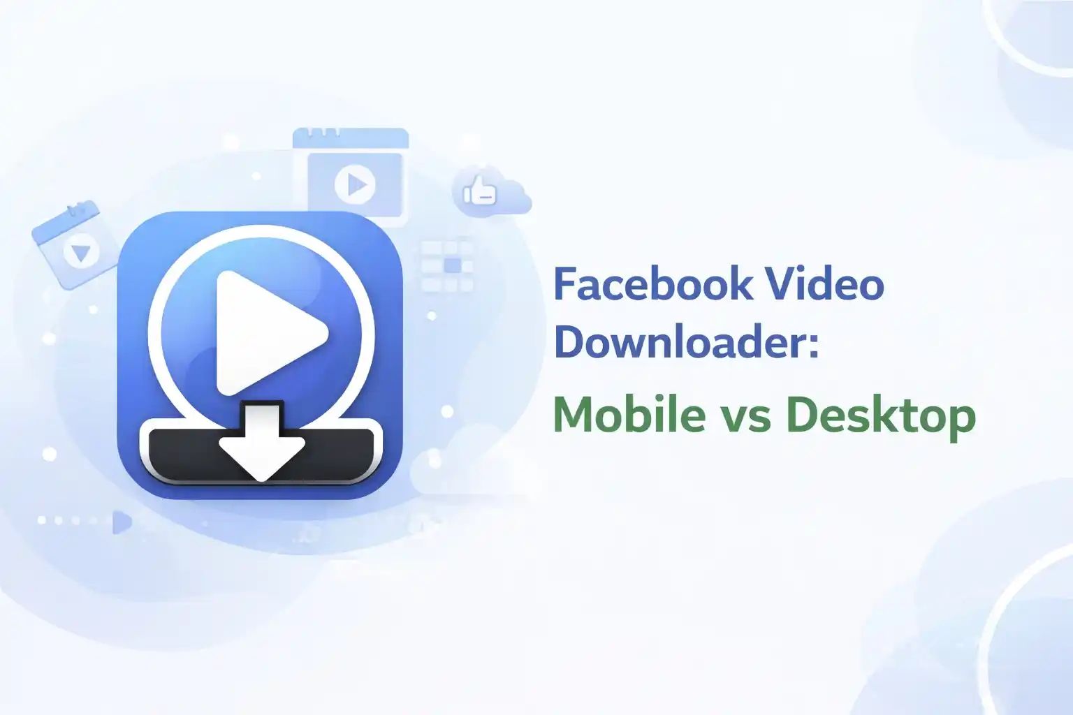 Facebook Video Downloader: Mobile vs Desktop (Which Is Better?)